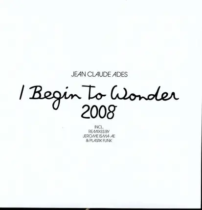Jean Claude Ades - I Begin To Wonder 2008