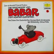 LP - Jean De Brunhoff & Francis Poulenc , Paul Dukas , Georges Bizet , Igor Stravinsky - Die Geschichte Von Babar Dem Kleinen Elefanten / Der Zauberlehrling / Kinderspiele / Circus Polka