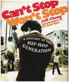 Jeff Chang - Can't Stop Won't Stop: A History Of Hip-Hop Generation