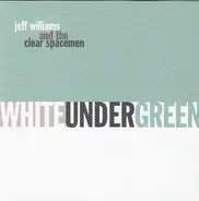 Jeff Williams And The Clear Spacemen - White Under Green