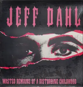 Jeff Dahl - Wasted Remains of a Disturbing Childhood