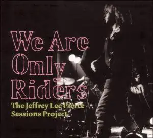 Jeffrey Lee Sessions Project,The/Various Pierce - We Are Only Riders