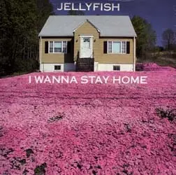 Jellyfish - I Wanna Stay Home