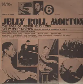 Jelly Roll Morton And His Red Hot Peppers - The Saga Of Mister Jelly Lord Vol. VI