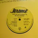 12inch Vinyl Single - Jerome - You're Supposed To Be My Friend