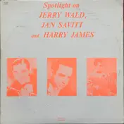 Jerry Wald - Spotlight On Jerry Wald, Jan Savitt And Harry James