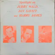 LP - Jerry Wald , Jan Savitt And Harry James - Spotlight On Jerry Wald, Jan Savitt And Harry James