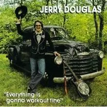 Jerry Douglas - Everything Is Gonna Work out Fine