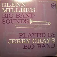 Jerry Gray And His Orchestra - Glenn Miller's Big Band Sounds, Played By Jerry Gray's Big Band