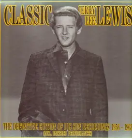 Jerry Lee Lewis - Classic Jerry Lee Lewis - The Definitive Edition Of His Sun Recordings 1956-1963 (Incl. Unissued Pe