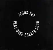 Jesus Toy - Play Deep, Breath Loud