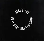 Jesus Toy - Play Deep, Breath Loud