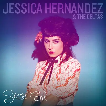Jessica Hernandez & The Deltas - Secret Evil