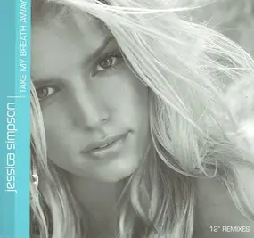 Jessica Simpson - Take My Breath Away (12' Remixes)