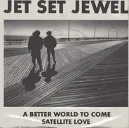 Jet Set Jewel - A Better Word To Come / Satellite Love