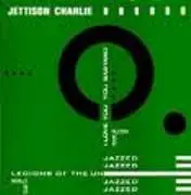 7inch Vinyl Single - Jettison Charlie - Legions Of The Unjazzed