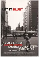 Jim DeRogatis - Let it Blurt: The Life and Times of Lester Bangs, America's Greatest Rock Critic