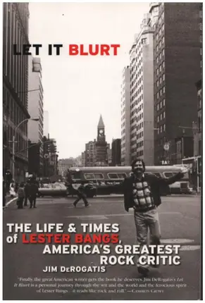 Jim DeRogatis - Let it Blurt: The Life and Times of Lester Bangs, America's Greatest Rock Critic