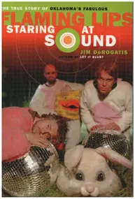 The Flaming Lips - Staring at Sound: The True Story of Oklahoma's Fabulous Flaming Lips