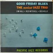 Jim Hall / Red Mitchell / Red Kelly - Good Friday Blues: The Modest Jazz Trio