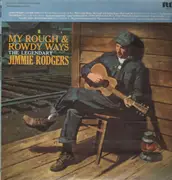 LP - Jimmie Rodgers - My Rough And Rowdy Ways--The Legendary Jimmie Rodgers