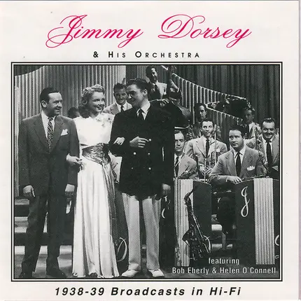 Jimmy Dorsey And His Orchestra , Featuring Bob Eberly & Helen O'Connell - 1938-39 Broadcasts In Hi-Fi