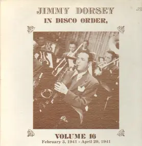 Jimmy Dorsey - In Disco Order Volume 16, Feb. 3, 1941 - Apr. 29, 1941