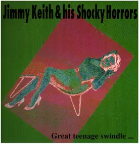 Jimmy Keith & His Shocky Horrors - Great Teenage Swindle...