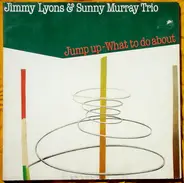 Jimmy Lyons & Sunny Murray Trio - Jump Up - What To Do About