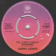 7inch Vinyl Single - Jimmy James - Till I Can't Take It Anymore