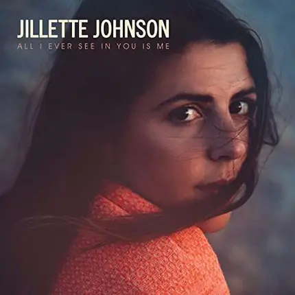 Jillette Johnson - l I Ever See In You IS ME, PROD. BY DAVE COBB (JASON ISBELL)IS ME, PROD. BY DAVE COBB (JASON ISBELL