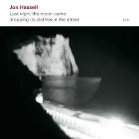 Jon Hassell - Last Night the Moon Came Dropping Its Clothes in the Street