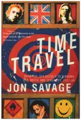 Jon Savage - Time Travel: From the Sex Pistols to Nirvana:Pop,Media and Sexuality 1977-96