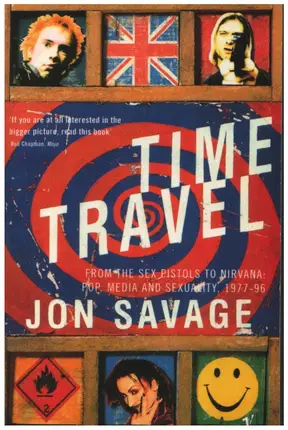 Jon Savage - Time Travel: From the Sex Pistols to Nirvana:Pop,Media and Sexuality 1977-96