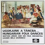 Jónás Mátyás És Népi Zenekara , Béla Vavrinecz - Ugorjunk A Táncba... Hungarian Folk Dances