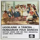 LP - Jónás Mátyás És Népi Zenekara , Béla Vavrinecz - Ugorjunk A Táncba... Hungarian Folk Dances