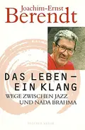 Joachim-Ernst Berendt - Das Leben, ein Klang - Wege zwischen Jazz und Nada Brahma