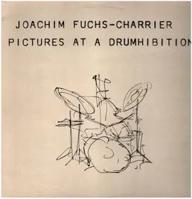 Joachim Fuchs-Charrier - Pictures At A Drumhibition