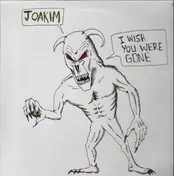 Joakim - I wish you were gone