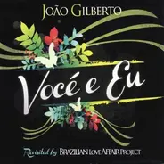 Joao Gilberto Ft. Brazillian Love Affair - Voce E Eu Revisited