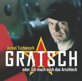 Jockel Tschiersch - Gratsch, Oder: Ich Mach Euch Das Arschloch