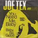 7inch Vinyl Single - Joe Tex - You Need Me, Baby / Baby, Be Good