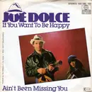 7inch Vinyl Single - Joe Dolce - If You Want To Be Happy / Ain't Been Missing You