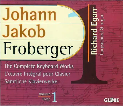 Johann Jakob Froberger - Richard Egarr - The Complete Keyboard Works = L'Œuvre Intégral Pour Clavier = Sämtliche Klavierwerke Volume/Folge 1
