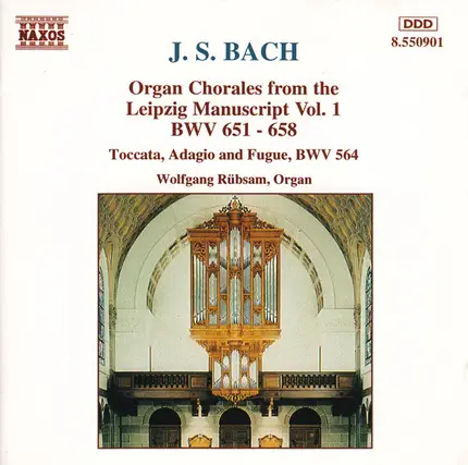 Johann Sebastian Bach - Wolfgang Rübsam - Organ Chorales From The Leipzig Manuscript Vol. 1: BWV 651 - 658 / Toccata, Adagio And Fugue, BWV 5