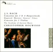 Johann Sebastian Bach - Christopher Hogwood • Davitt Moroney • Christophe Rousset • Colin Tilney • - Concertos For 3 & 4 Harpsichords • Concerto For 3 Violins
