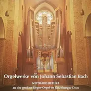 J. S. Bach - Orgelwerke Von Johann Sebastian Bach (Neithard Bethke An Der Großen Rieger-Orgel Im Ratzeburger Dom)