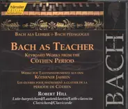 Johann Sebastian Bach - Robert Hill - Bach As Teacher - Keyboard Works From The Cöthen Period