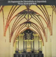 Bach / Werner Jacob - Die Wagnerorgel Der Marienkirche Zu Angermünde - Werner Jacob Spielt Bach