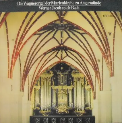Bach / Werner Jacob - Die Wagnerorgel Der Marienkirche Zu Angermünde - Werner Jacob Spielt Bach